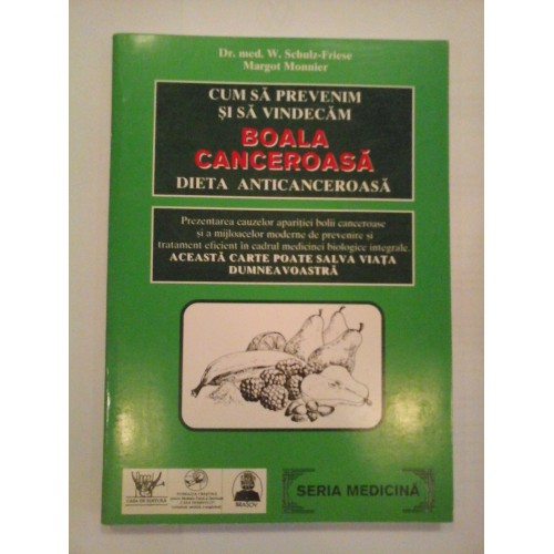 CUM SA PREVENIM SI SA VINDECAM BOALA CANCEROASA * DIETA ANTICANCEROASA - W. Schulz-Friese; Margot Monnier CUM SA PREVENIM SI SA VINDECAM BOALA CANCEROASA * DIETA ANTICANCEROASA - W. Schulz-Friese; Margot Monnier